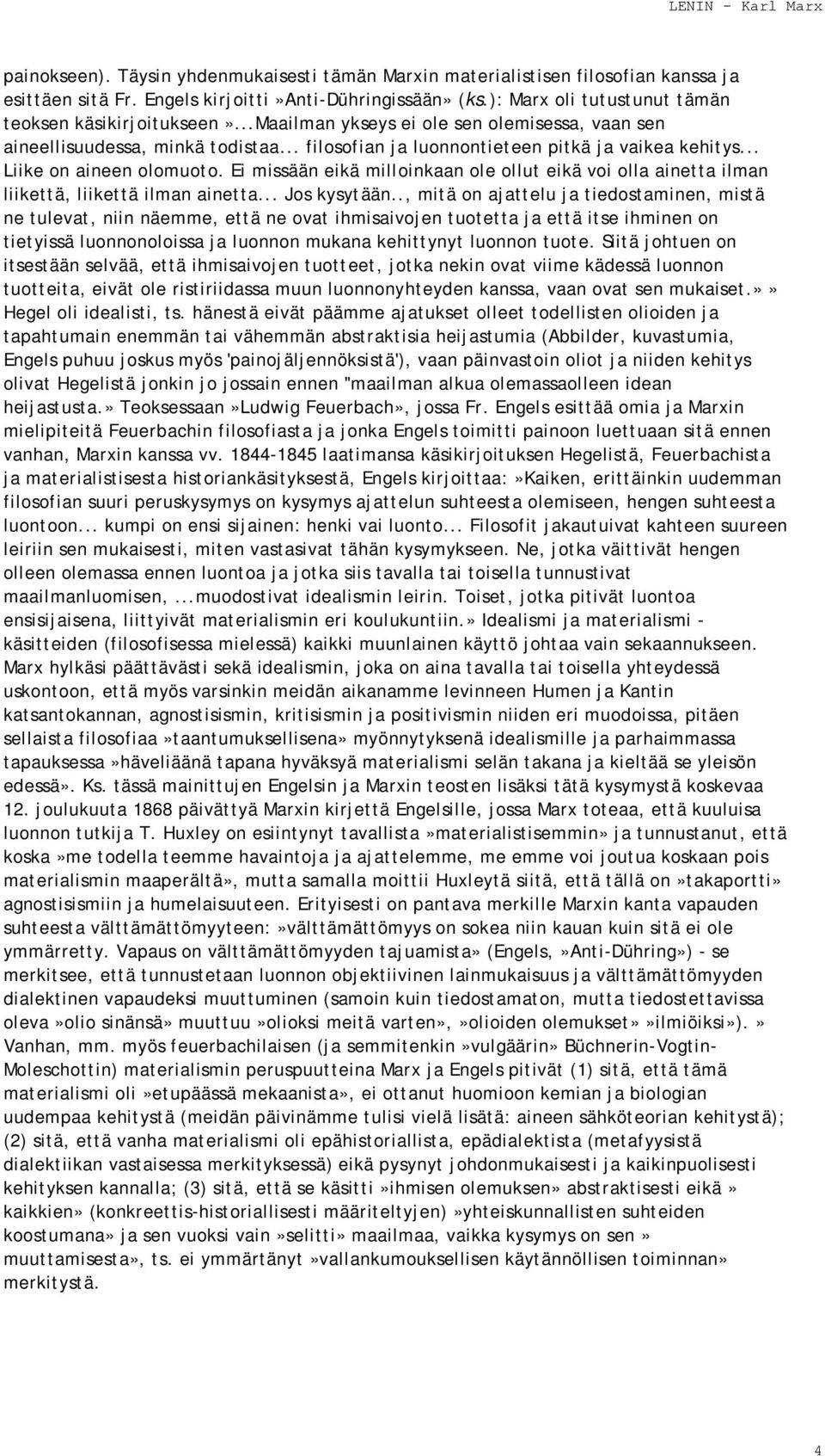 .. Liike on aineen olomuoto. Ei missään eikä milloinkaan ole ollut eikä voi olla ainetta ilman liikettä, liikettä ilman ainetta... Jos kysytään.