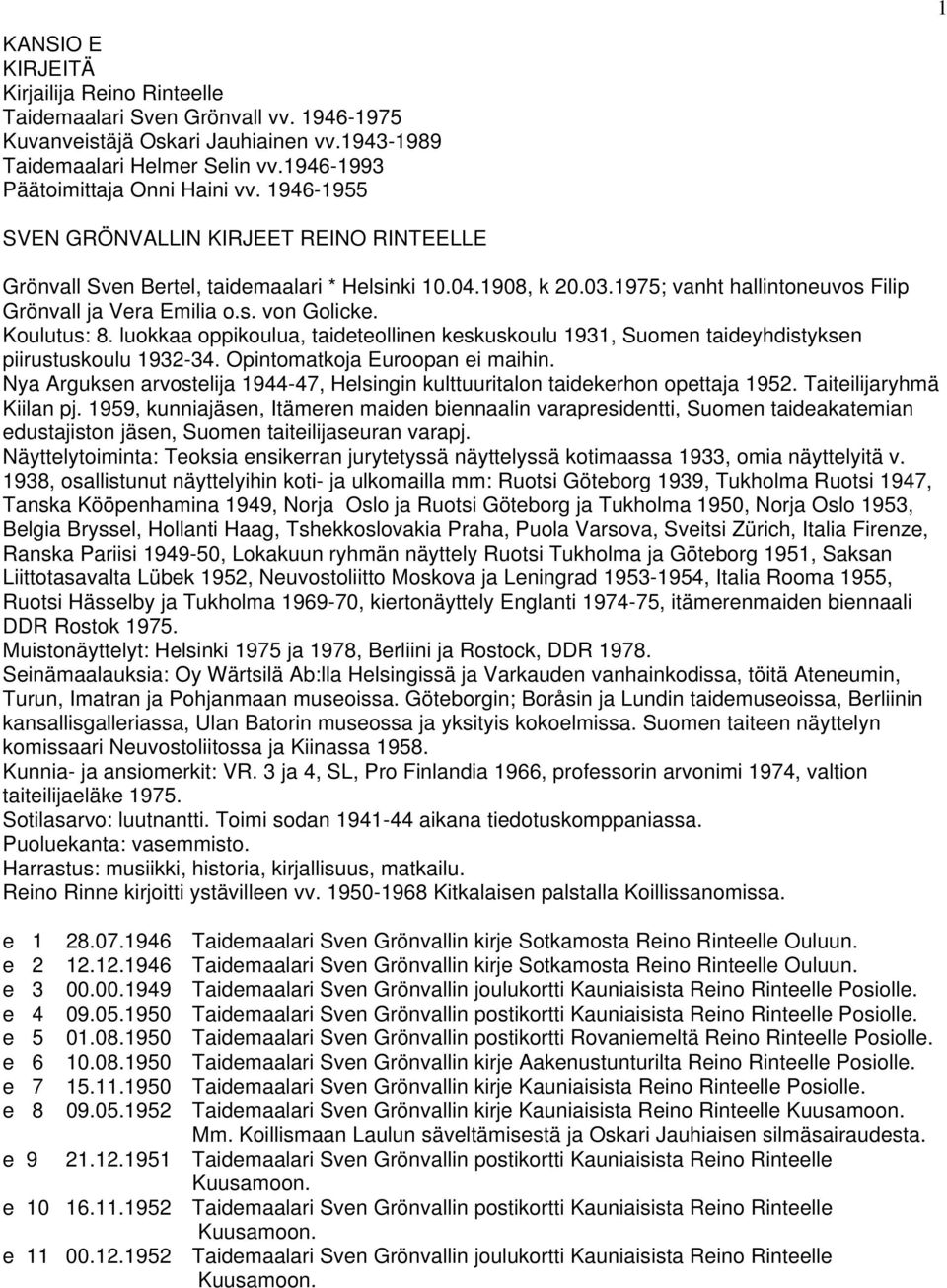 Koulutus: 8. luokkaa oppikoulua, taideteollinen keskuskoulu 1931, Suomen taideyhdistyksen piirustuskoulu 1932-34. Opintomatkoja Euroopan ei maihin.