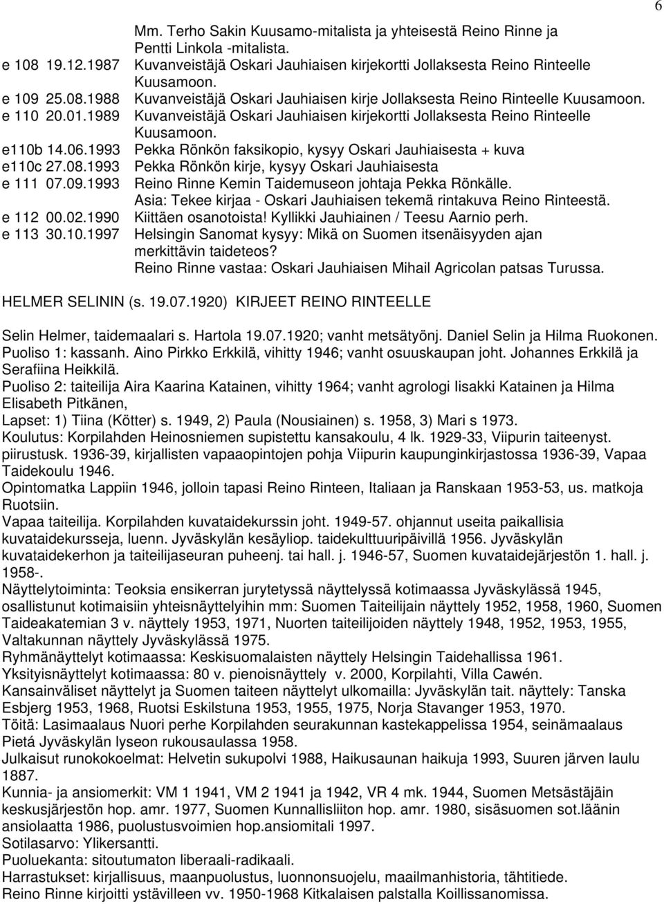 1993 Pekka Rönkön kirje, kysyy Oskari Jauhiaisesta e 111 07.09.1993 Reino Rinne Kemin Taidemuseon johtaja Pekka Rönkälle. Asia: Tekee kirjaa - Oskari Jauhiaisen tekemä rintakuva Reino Rinteestä.