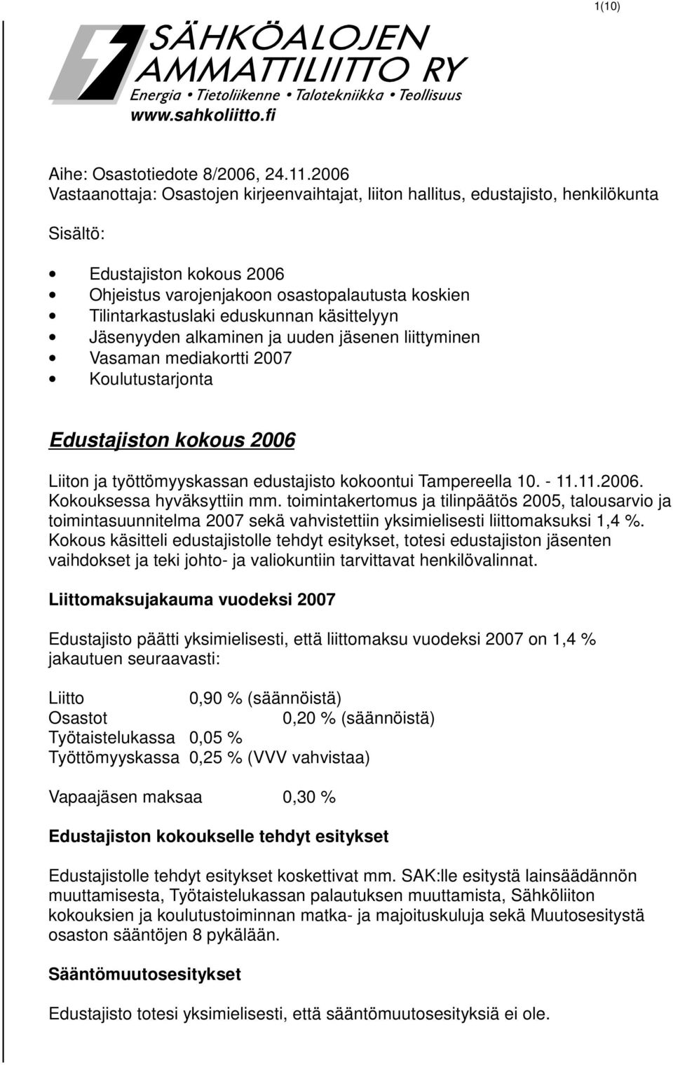 eduskunnan käsittelyyn Jäsenyyden alkaminen ja uuden jäsenen liittyminen Vasaman mediakortti 2007 Koulutustarjonta Edustajiston kokous 2006 Liiton ja työttömyyskassan edustajisto kokoontui