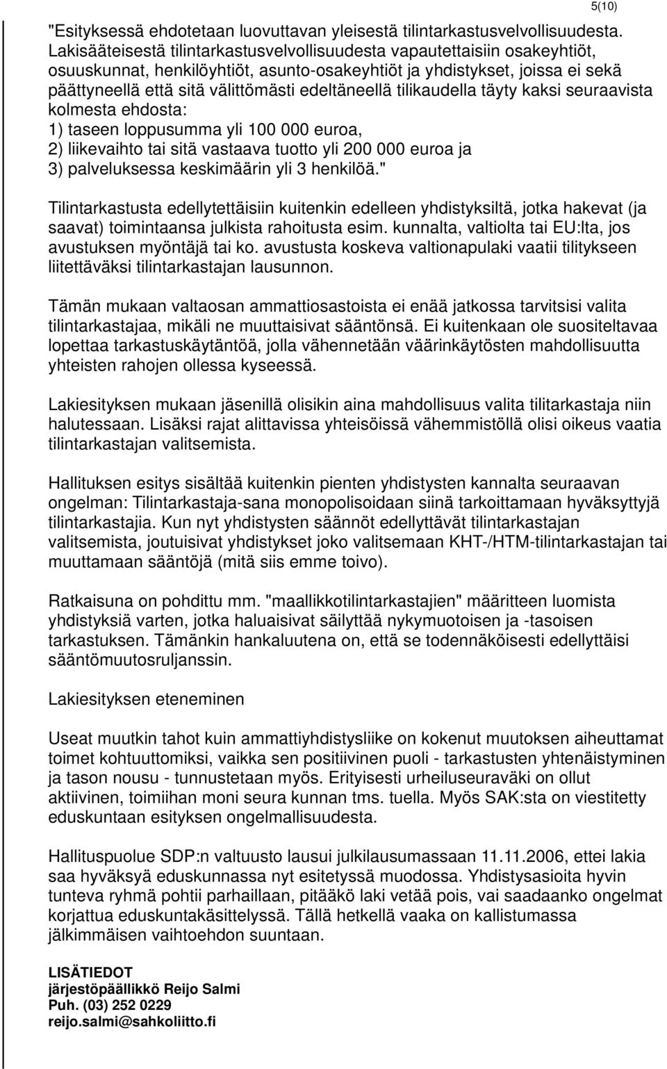 edeltäneellä tilikaudella täyty kaksi seuraavista kolmesta ehdosta: 1) taseen loppusumma yli 100 000 euroa, 2) liikevaihto tai sitä vastaava tuotto yli 200 000 euroa ja 3) palveluksessa keskimäärin