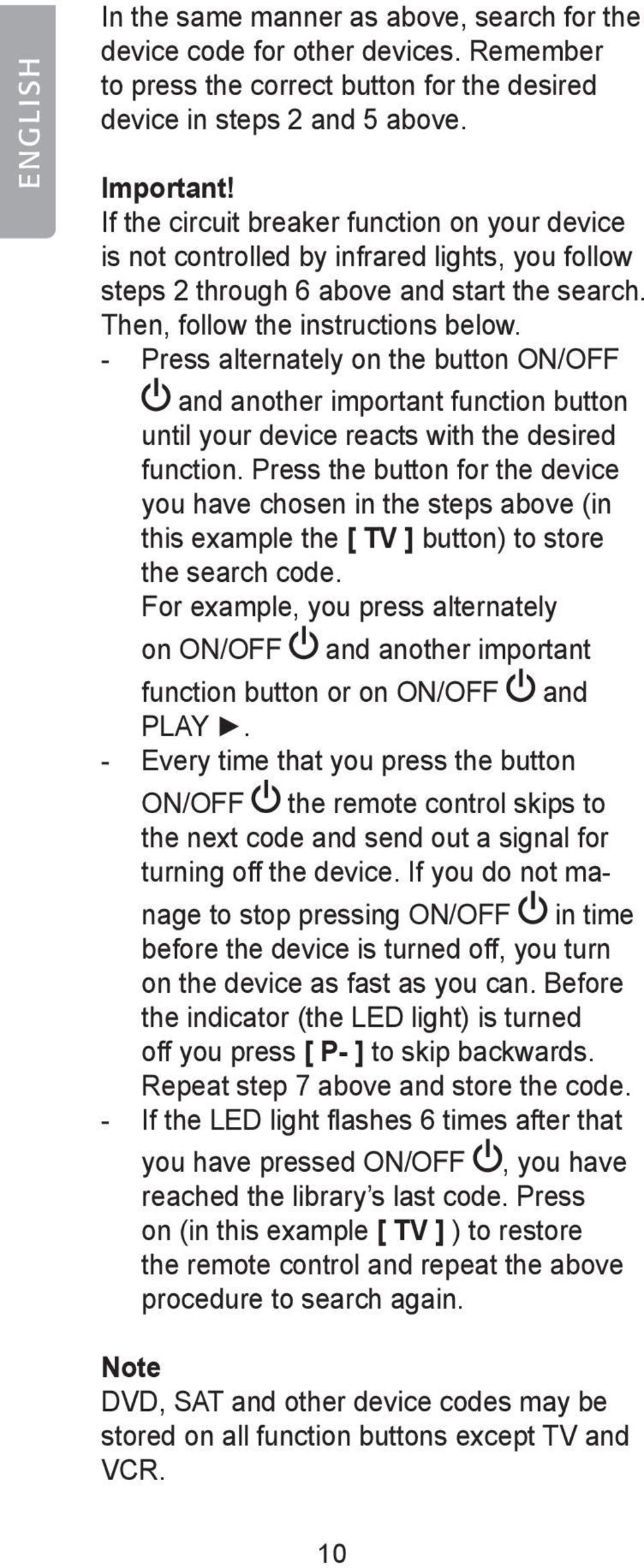 - Press alternately on the button ON/OFF and another important function button until your device reacts with the desired function.