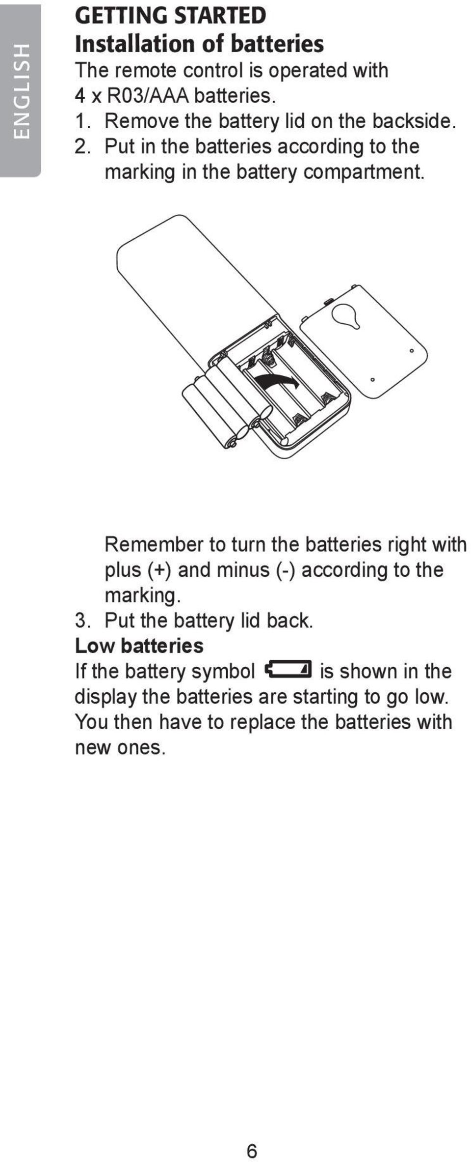 Remember to turn the batteries right with plus (+) and minus (-) according to the marking. 3. Put the battery lid back.