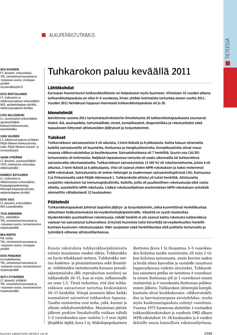 apulaisylilääkäri Kainuun keskussairaala, lastenklinikka Juha Salonen LT, infektiosairauksien ylilääkäri Päijät-Hämeen keskussairaala, Lahti, Päijät-Hämeen Sosiaali- ja terveysyhtymä Jaana Syrjänen