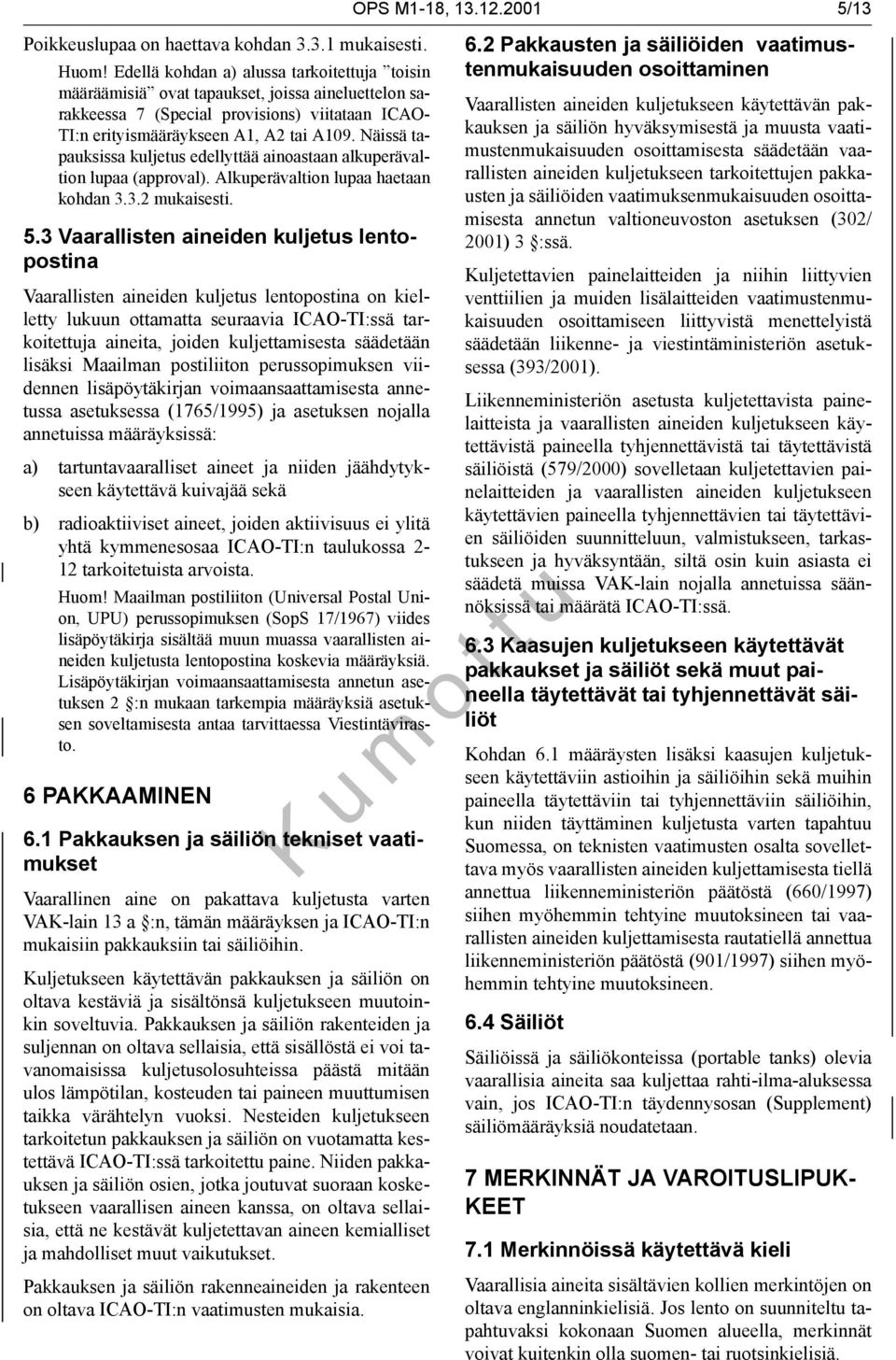 Näissä tapauksissa kuljetus edellyttää ainoastaan alkuperävaltion lupaa (approval). Alkuperävaltion lupaa haetaan kohdan 3.3.2 mukaisesti. 5.