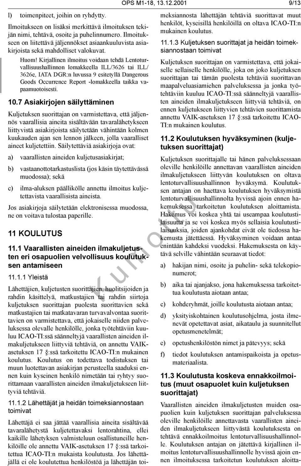 Kirjallinen ilmoitus voidaan tehdä Lentoturvallisuushallinnon lomakkeella ILL/3626 tai ILL/ 3626e, IATA DGR:n luvussa 9 esitetyllä Dangerous Goods Occurrence Report -lomakkeella taikka