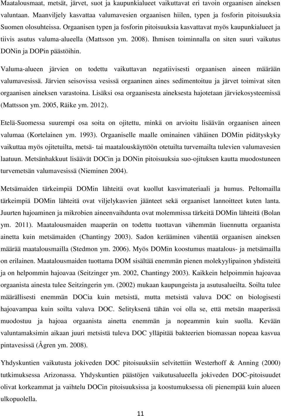 Orgaanisen typen ja fosforin pitoisuuksia kasvattavat myös kaupunkialueet ja tiivis asutus valuma-alueella (Mattsson ym. 2008). Ihmisen toiminnalla on siten suuri vaikutus DONin ja DOPin päästöihin.