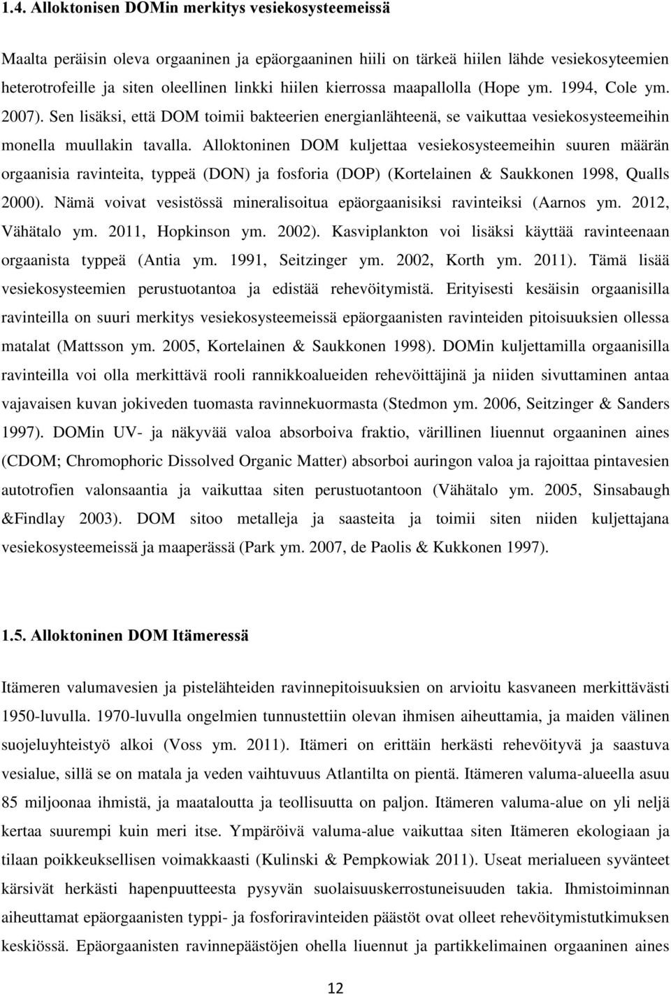 Alloktoninen DOM kuljettaa vesiekosysteemeihin suuren määrän orgaanisia ravinteita, typpeä (DON) ja fosforia (DOP) (Kortelainen & Saukkonen 1998, Qualls 2000).