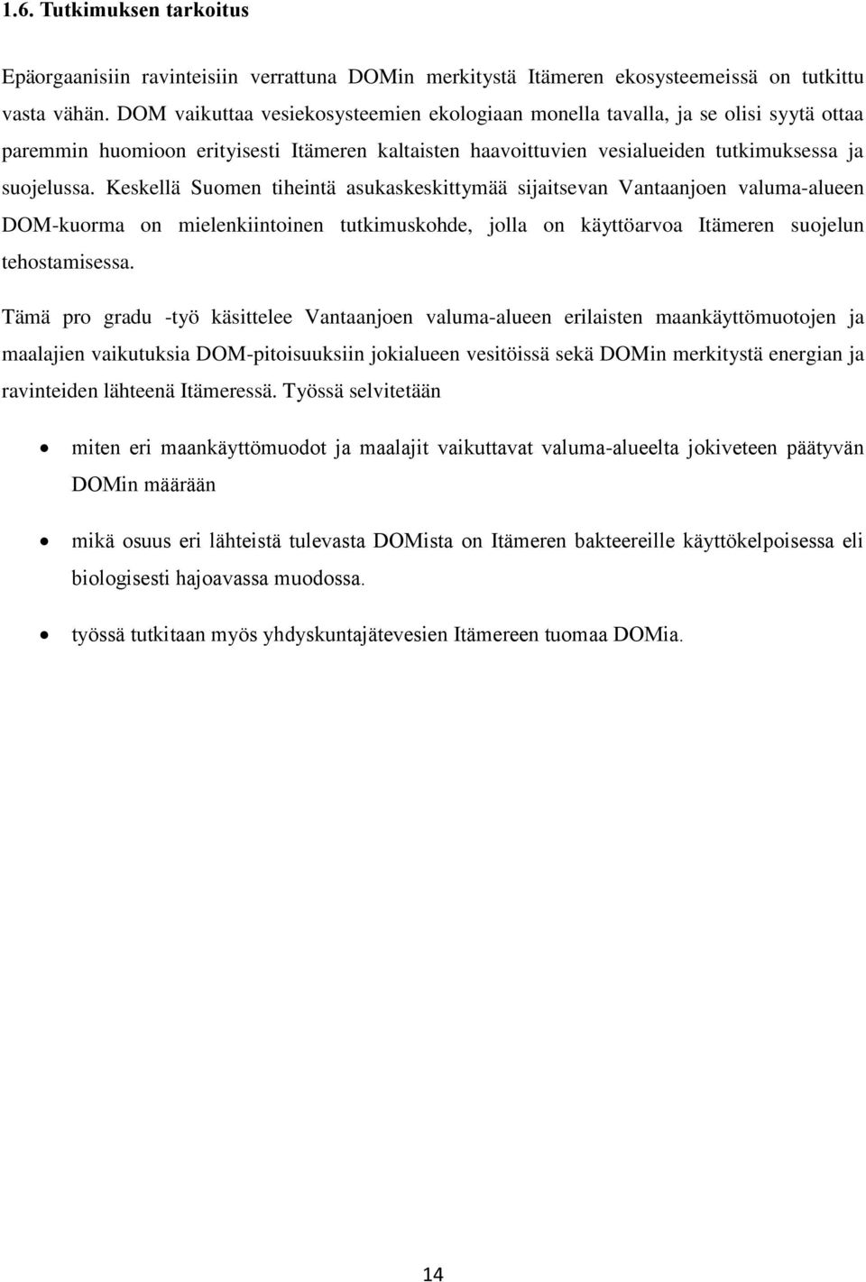 Keskellä Suomen tiheintä asukaskeskittymää sijaitsevan Vantaanjoen valuma-alueen DOM-kuorma on mielenkiintoinen tutkimuskohde, jolla on käyttöarvoa Itämeren suojelun tehostamisessa.