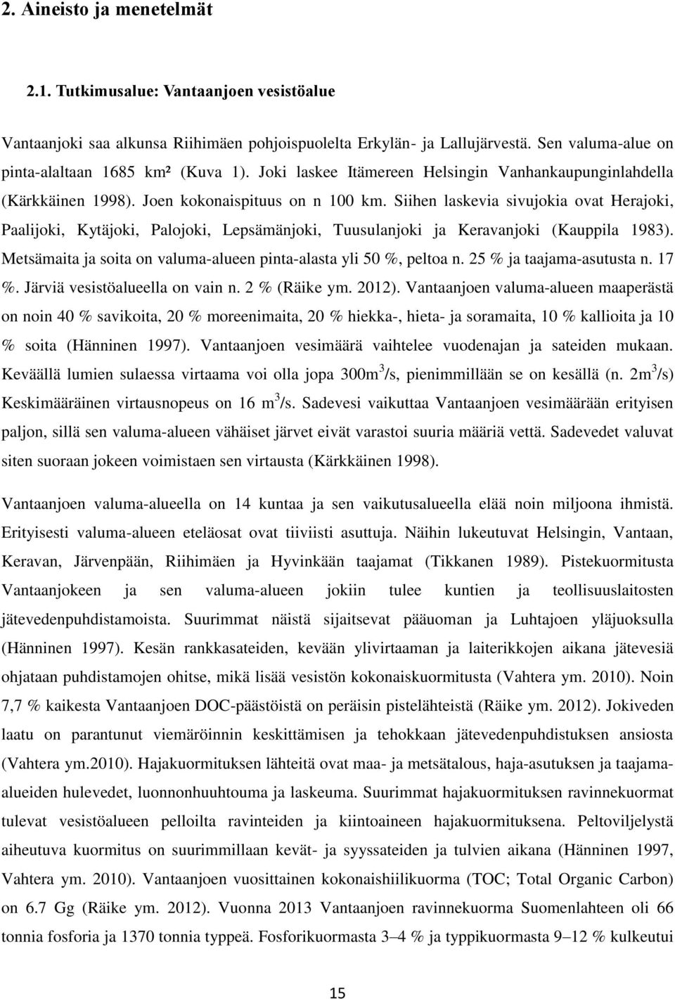 Siihen laskevia sivujokia ovat Herajoki, Paalijoki, Kytäjoki, Palojoki, Lepsämänjoki, Tuusulanjoki ja Keravanjoki (Kauppila 1983). Metsämaita ja soita on valuma-alueen pinta-alasta yli 50 %, peltoa n.