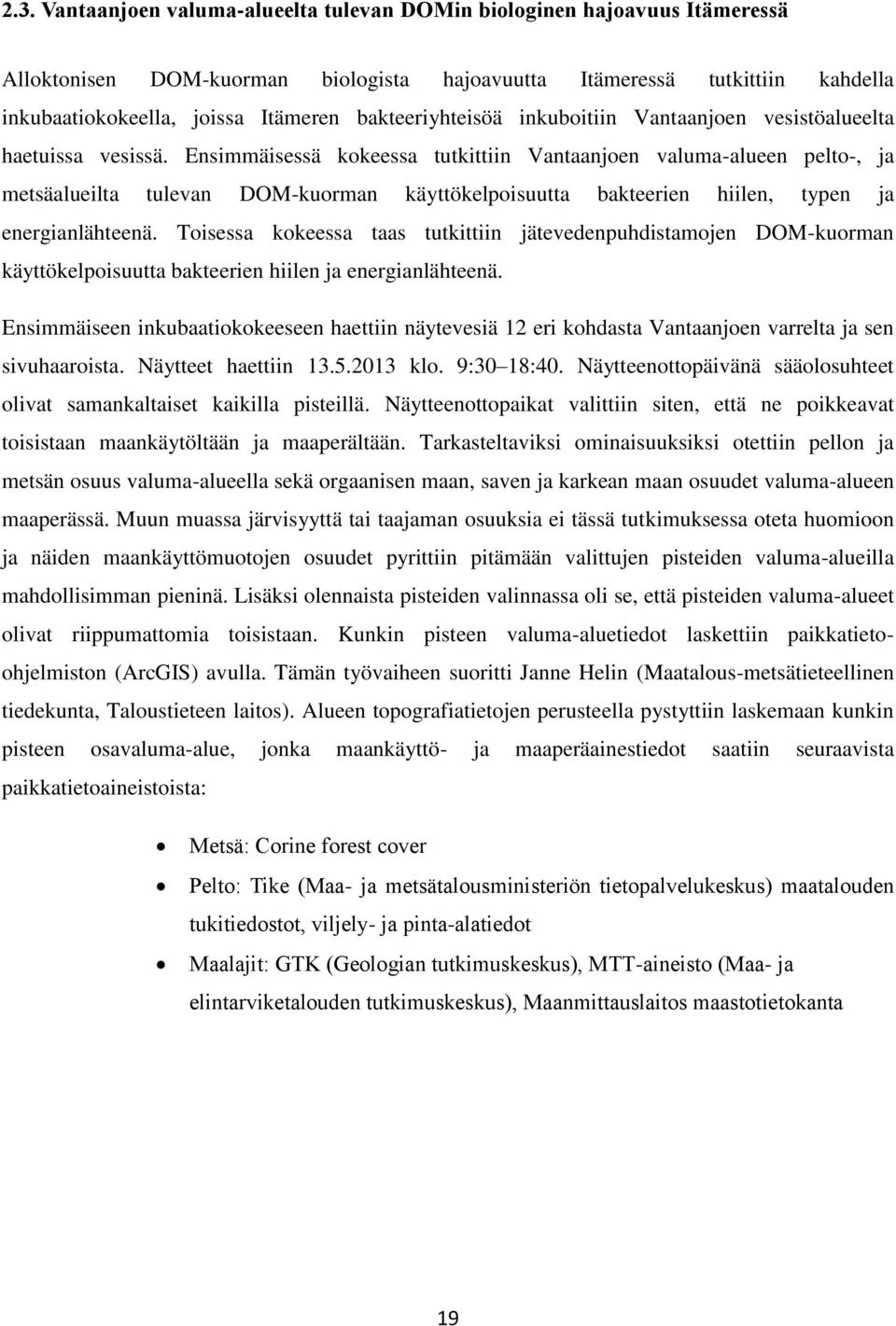 Ensimmäisessä kokeessa tutkittiin Vantaanjoen valuma-alueen pelto-, ja metsäalueilta tulevan DOM-kuorman käyttökelpoisuutta bakteerien hiilen, typen ja energianlähteenä.