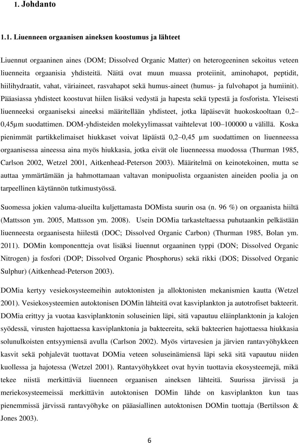 Pääasiassa yhdisteet koostuvat hiilen lisäksi vedystä ja hapesta sekä typestä ja fosforista.