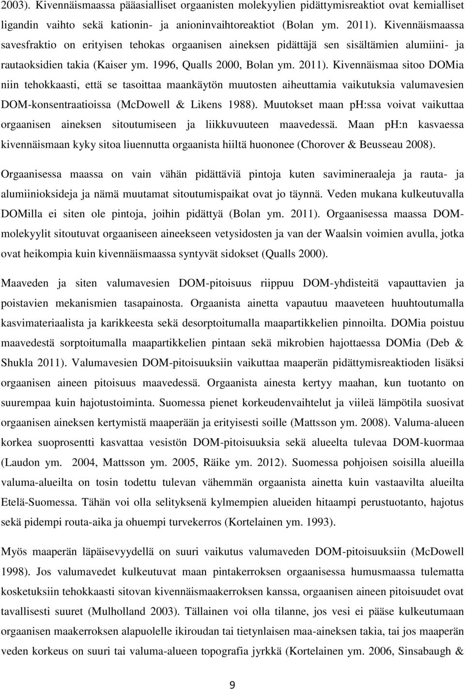 Kivennäismaa sitoo DOMia niin tehokkaasti, että se tasoittaa maankäytön muutosten aiheuttamia vaikutuksia valumavesien DOM-konsentraatioissa (McDowell & Likens 1988).