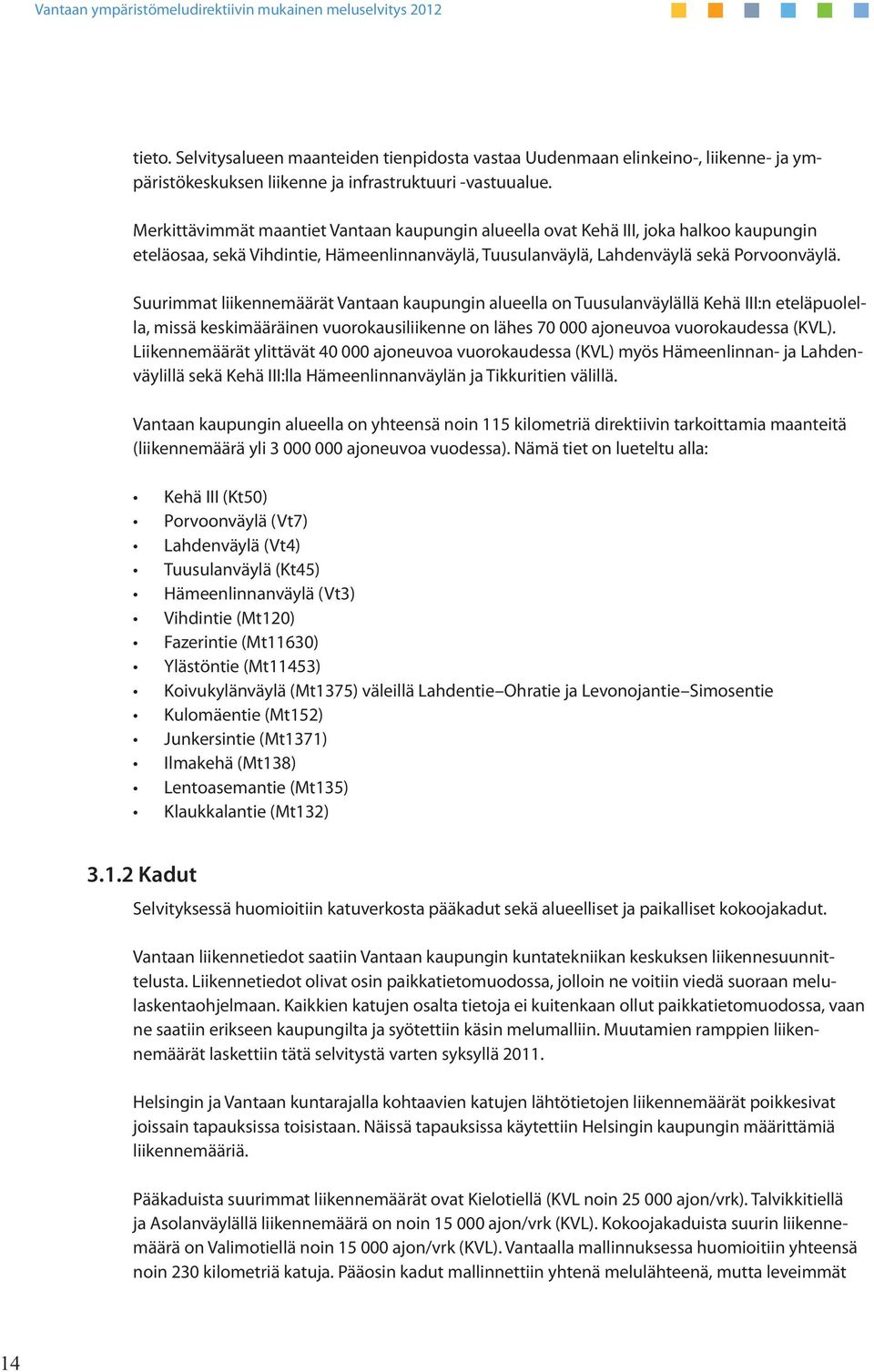 Suurimmat liikennemäärät Vantaan kaupungin alueella on Tuusulanväylällä Kehä III:n eteläpuolella, missä keskimääräinen vuorokausiliikenne on lähes 70 000 ajoneuvoa vuorokaudessa (KVL).