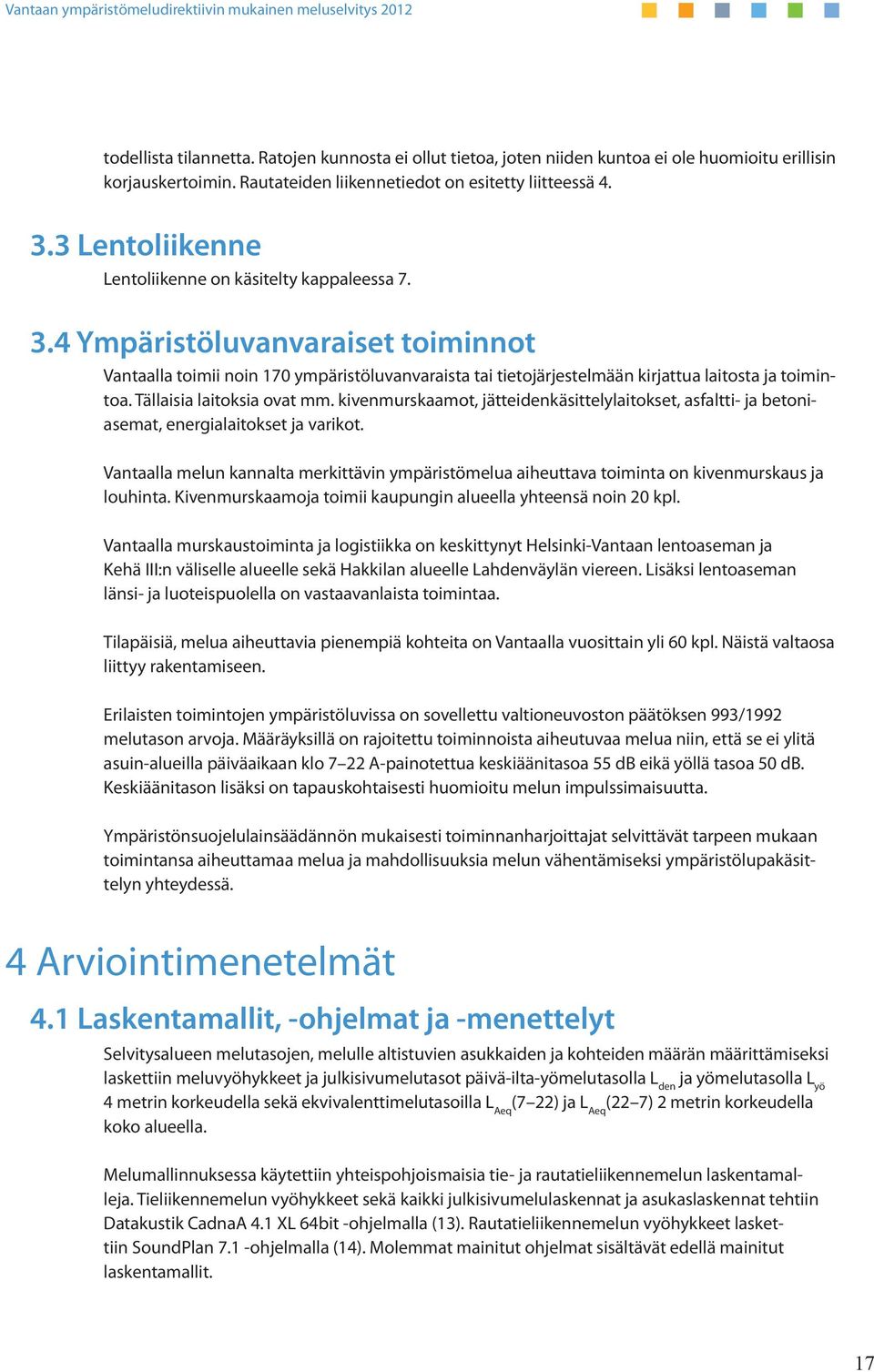 Tällaisia laitoksia ovat mm. kivenmurskaamot, jätteidenkäsittelylaitokset, asfaltti- ja betoniasemat, energialaitokset ja varikot.