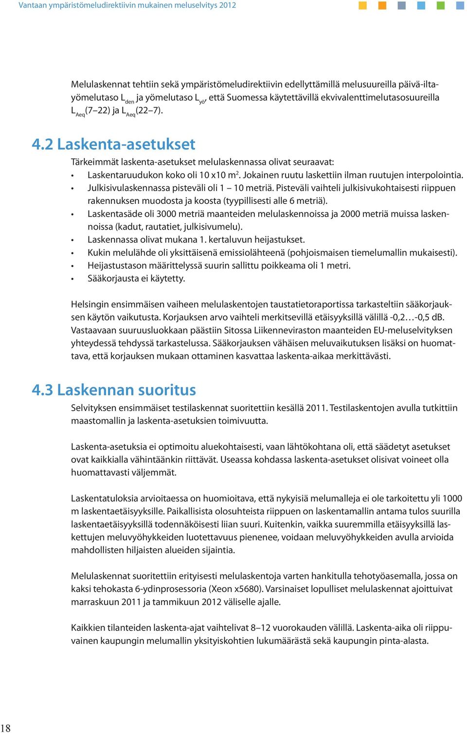 Julkisivulaskennassa pisteväli oli 1 10 metriä. Pisteväli vaihteli julkisivukohtaisesti riippuen rakennuksen muodosta ja koosta (tyypillisesti alle 6 metriä).