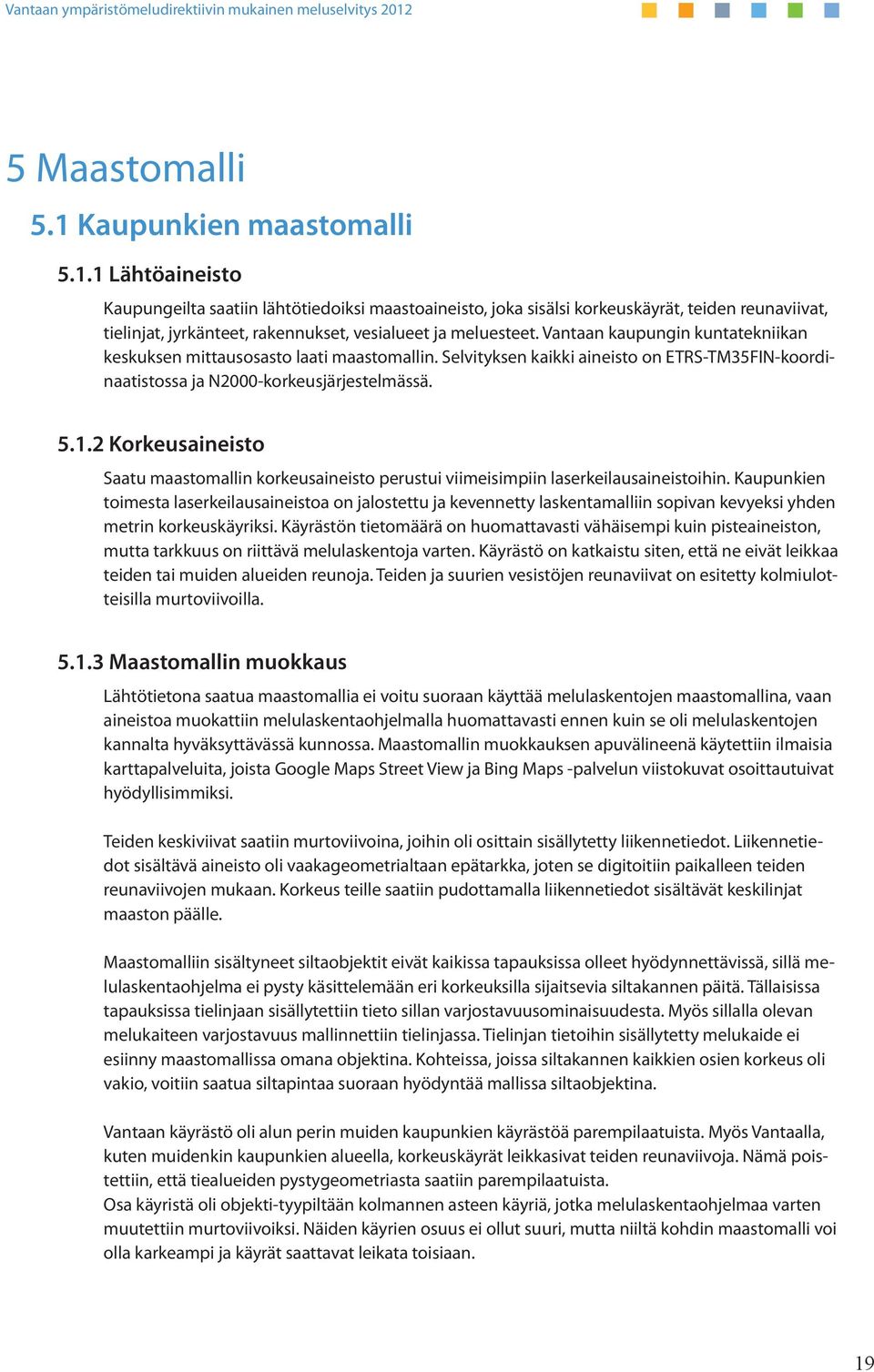 2 Korkeusaineisto Saatu maastomallin korkeusaineisto perustui viimeisimpiin laserkeilausaineistoihin.