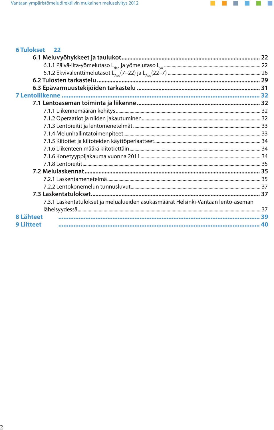 .. 33 7.1.4 Melunhallintatoimenpiteet... 33 7.1.5 Kiitotiet ja kiitoteiden käyttöperiaatteet... 34 7.1.6 Liikenteen määrä kiitotiettäin... 34 7.1.6 Konetyyppijakauma vuonna 2011... 34 7.1.8 Lentoreitit.