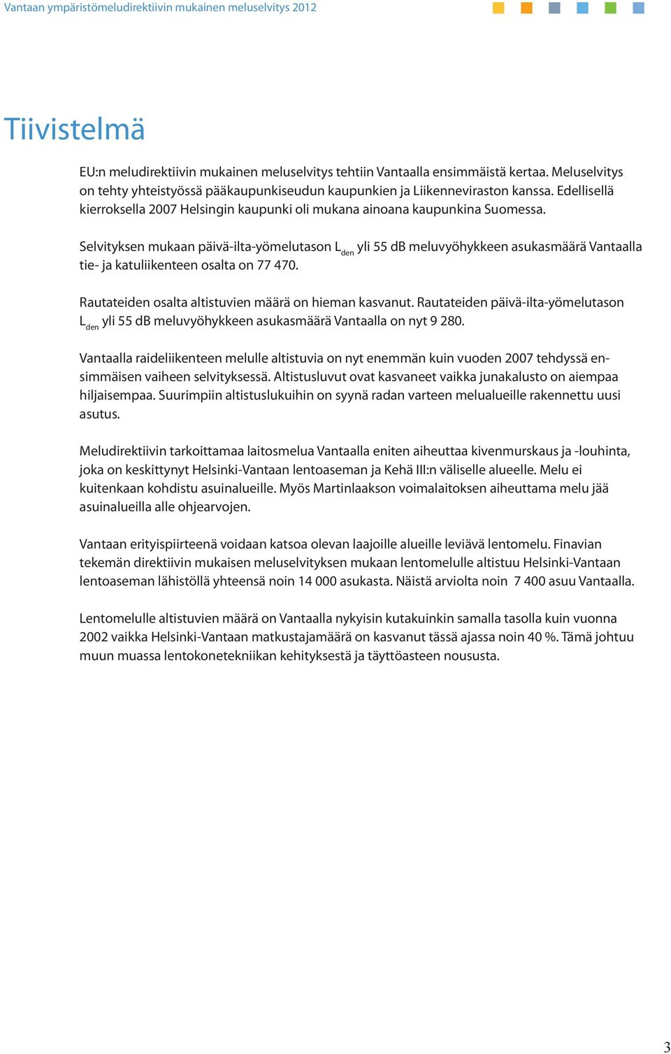 Selvityksen mukaan päivä-ilta-yömelutason L den yli 55 db meluvyöhykkeen asukasmäärä Vantaalla tie- ja katuliikenteen osalta on 77 470. Rautateiden osalta altistuvien määrä on hieman kasvanut.