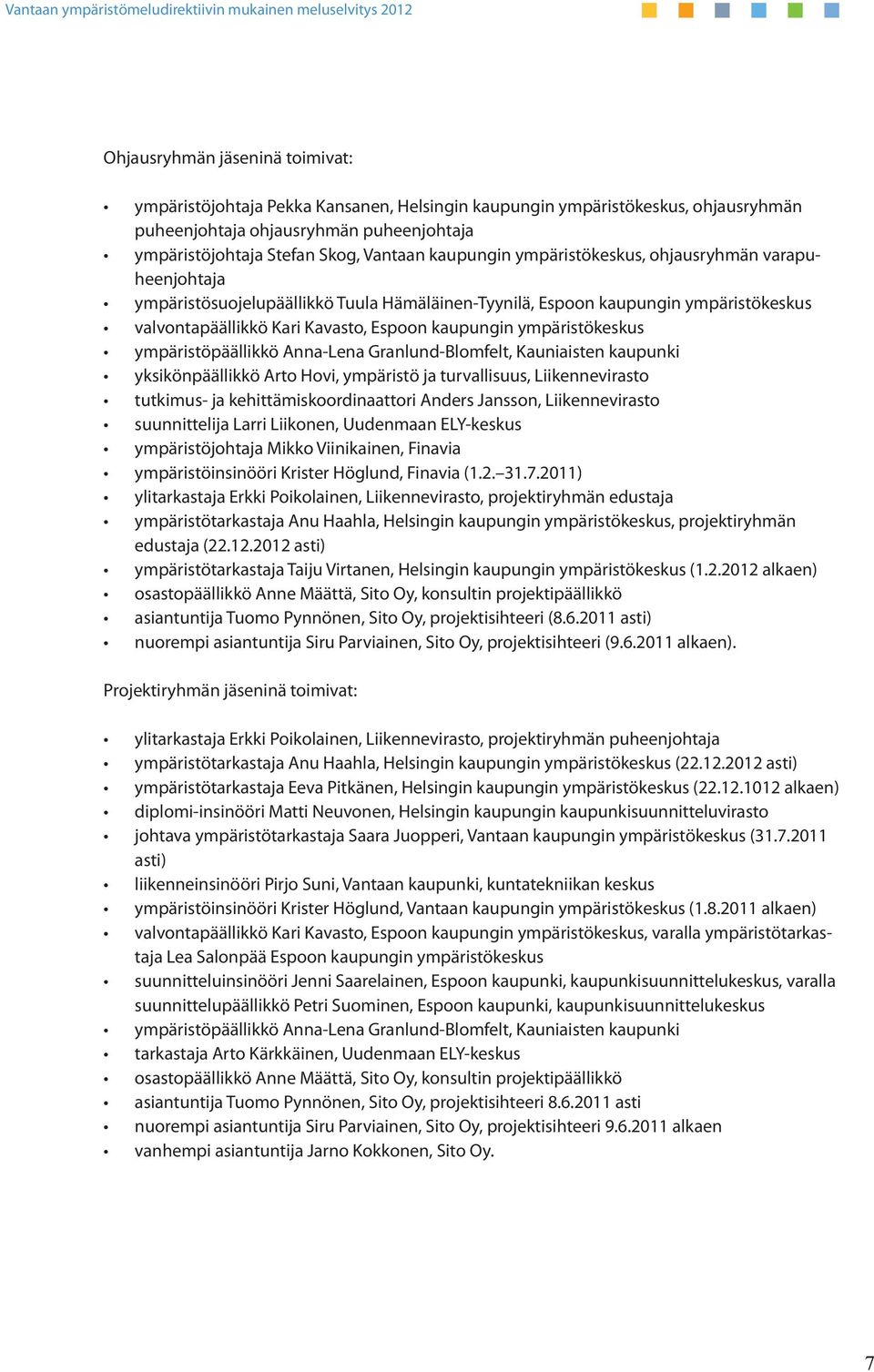 ympäristökeskus ympäristöpäällikkö Anna-Lena Granlund-Blomfelt, Kauniaisten kaupunki yksikönpäällikkö Arto Hovi, ympäristö ja turvallisuus, Liikennevirasto tutkimus- ja kehittämiskoordinaattori