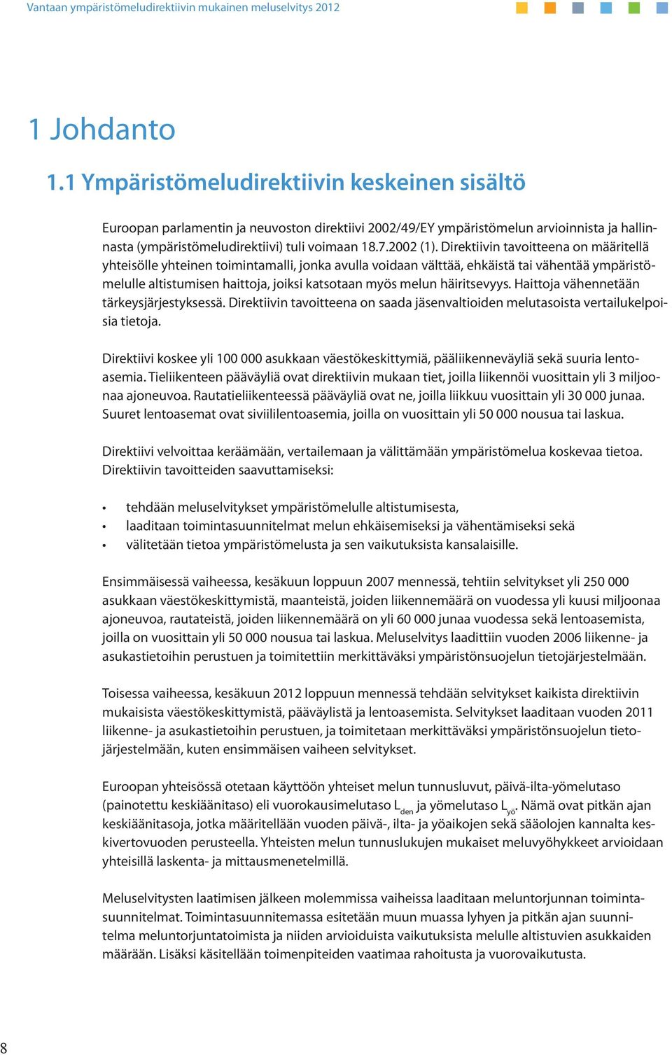 Direktiivin tavoitteena on määritellä yhteisölle yhteinen toimintamalli, jonka avulla voidaan välttää, ehkäistä tai vähentää ympäristömelulle altistumisen haittoja, joiksi katsotaan myös melun