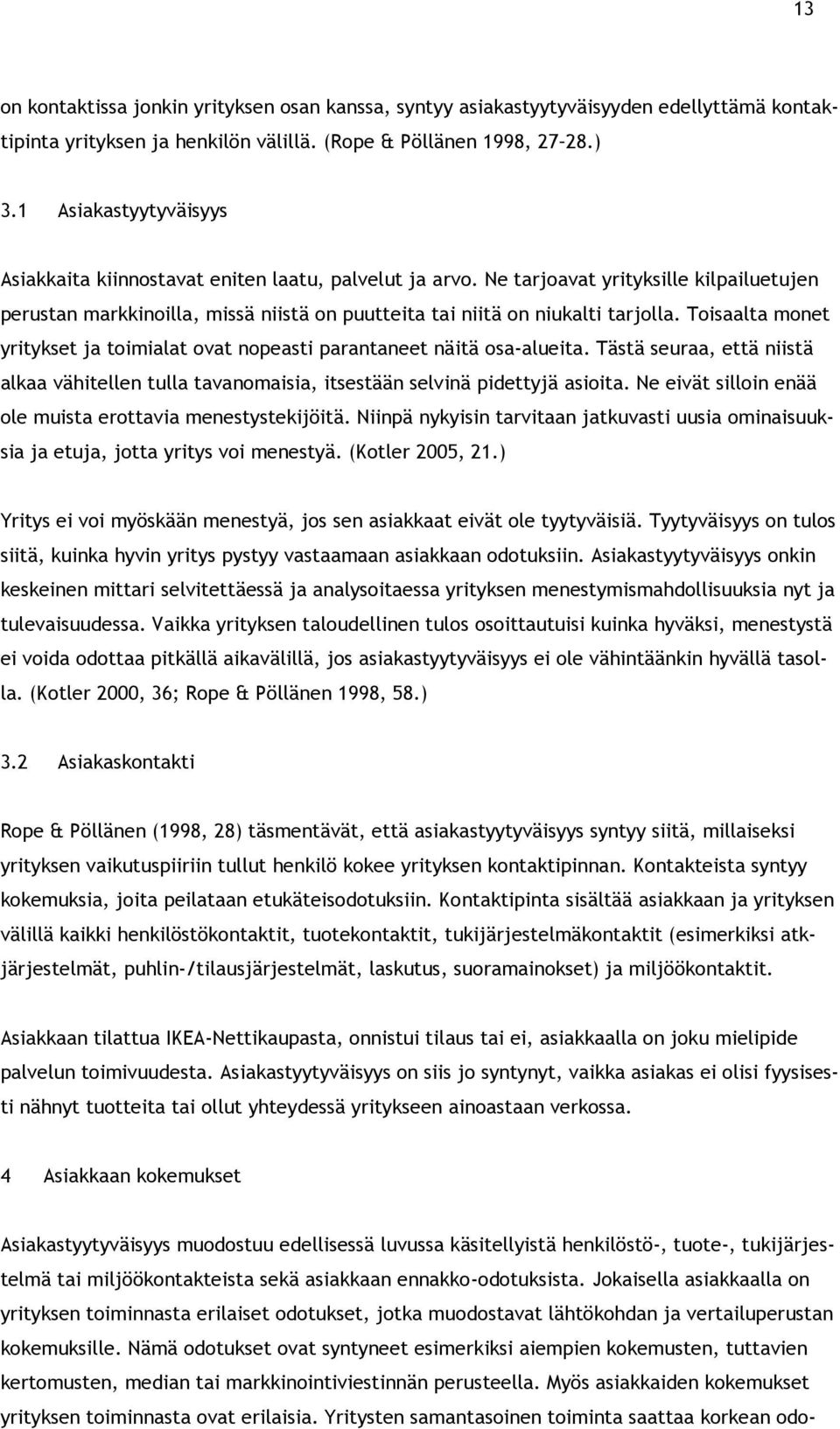 Toisaalta monet yritykset ja toimialat ovat nopeasti parantaneet näitä osa-alueita. Tästä seuraa, että niistä alkaa vähitellen tulla tavanomaisia, itsestään selvinä pidettyjä asioita.