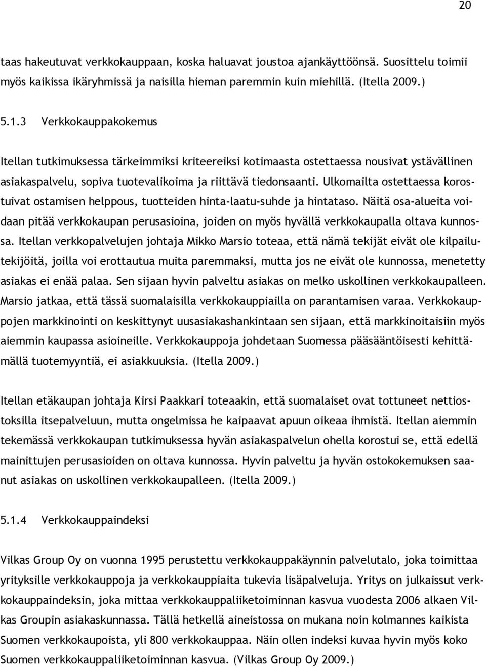 Ulkomailta ostettaessa korostuivat ostamisen helppous, tuotteiden hinta-laatu-suhde ja hintataso.