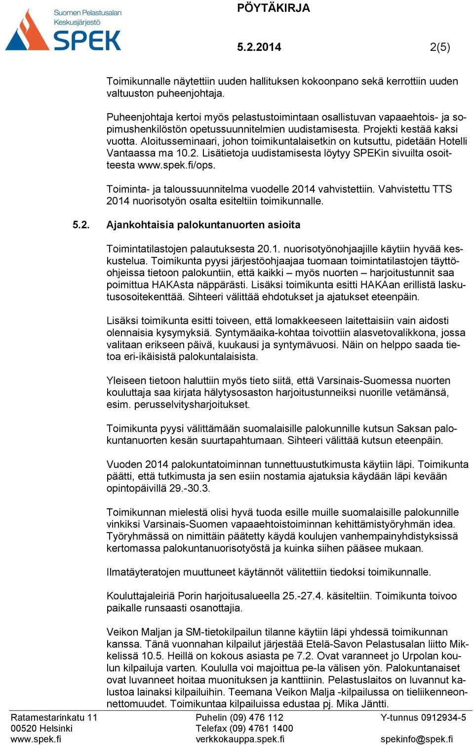 Aloitusseminaari, johon toimikuntalaisetkin on kutsuttu, pidetään Hotelli Vantaassa ma 10.2. Lisätietoja uudistamisesta löytyy SPEKin sivuilta osoitteesta www.spek.fi/ops.