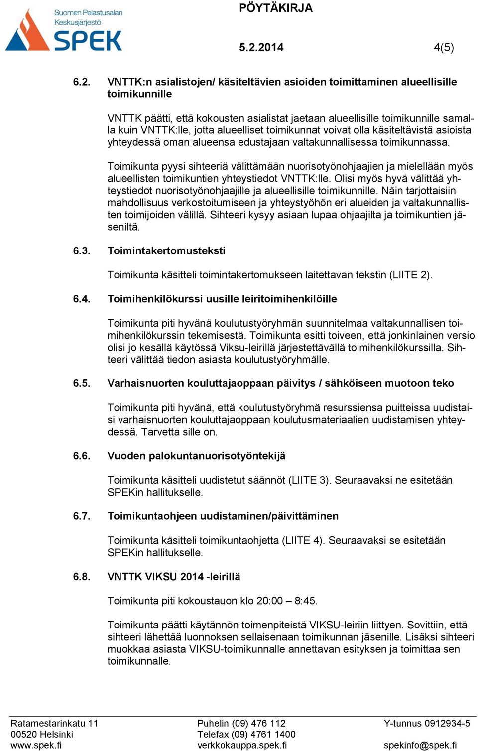 Toimikunta pyysi sihteeriä välittämään nuorisotyönohjaajien ja mielellään myös alueellisten toimikuntien yhteystiedot VNTTK:lle.