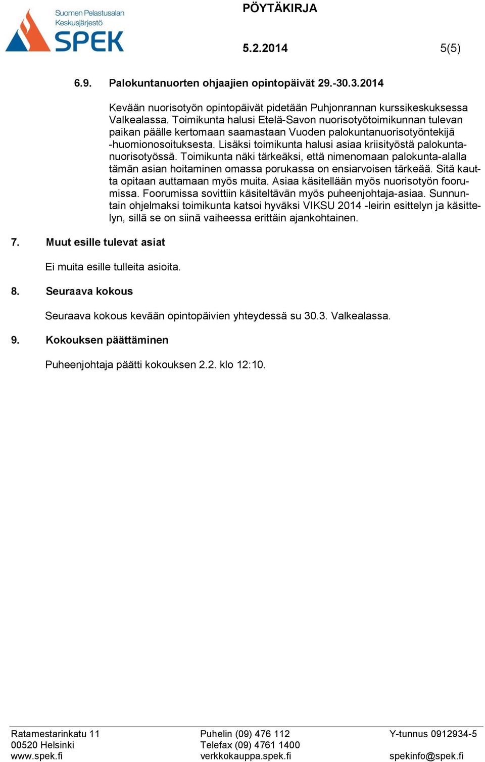 Lisäksi toimikunta halusi asiaa kriisityöstä palokuntanuorisotyössä. Toimikunta näki tärkeäksi, että nimenomaan palokunta-alalla tämän asian hoitaminen omassa porukassa on ensiarvoisen tärkeää.