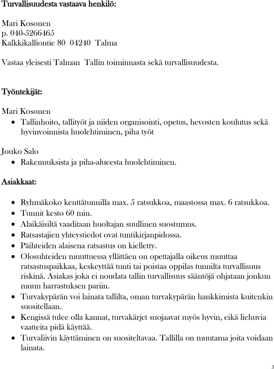 Asiakkaat: Ryhmäkoko kenttätunnilla max. 5 ratsukkoa, maastossa max. 6 ratsukkoa. Tunnit kesto 60 min. Alaikäisiltä vaaditaan huoltajan suullinen suostumus.