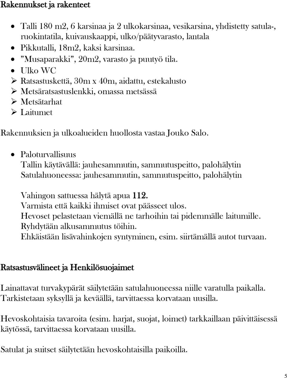 Ulko WC Ratsastuskettä, 30m x 40m, aidattu, estekalusto Metsäratsastuslenkki, omassa metsässä Metsätarhat Laitumet Rakennuksien ja ulkoalueiden huollosta vastaa Jouko Salo.