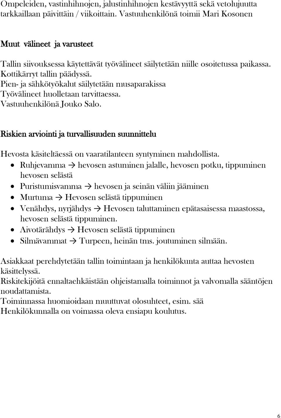 Pien- ja sähkötyökalut säilytetään musaparakissa Työvälineet huolletaan tarvittaessa. Vastuuhenkilönä Jouko Salo.