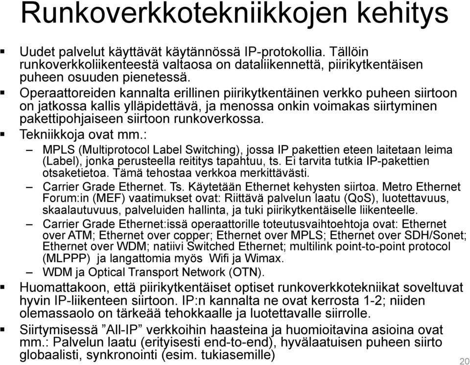 Tekniikkoja ovat mm.: MPLS (Multiprotocol Label Switching), jossa IP pakettien eteen laitetaan leima (Label), jonka perusteella reititys tapahtuu, ts. Ei tarvita tutkia IP-pakettien otsaketietoa.