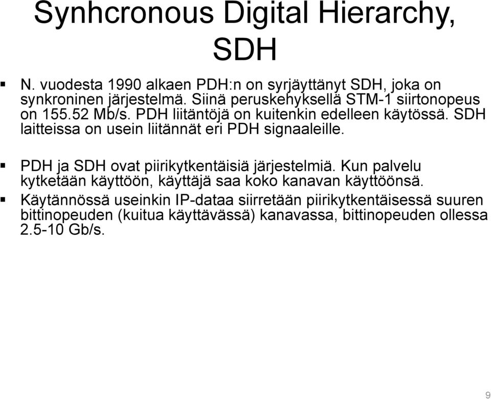 SDH laitteissa on usein liitännät eri PDH signaaleille. PDH ja SDH ovat piirikytkentäisiä järjestelmiä.