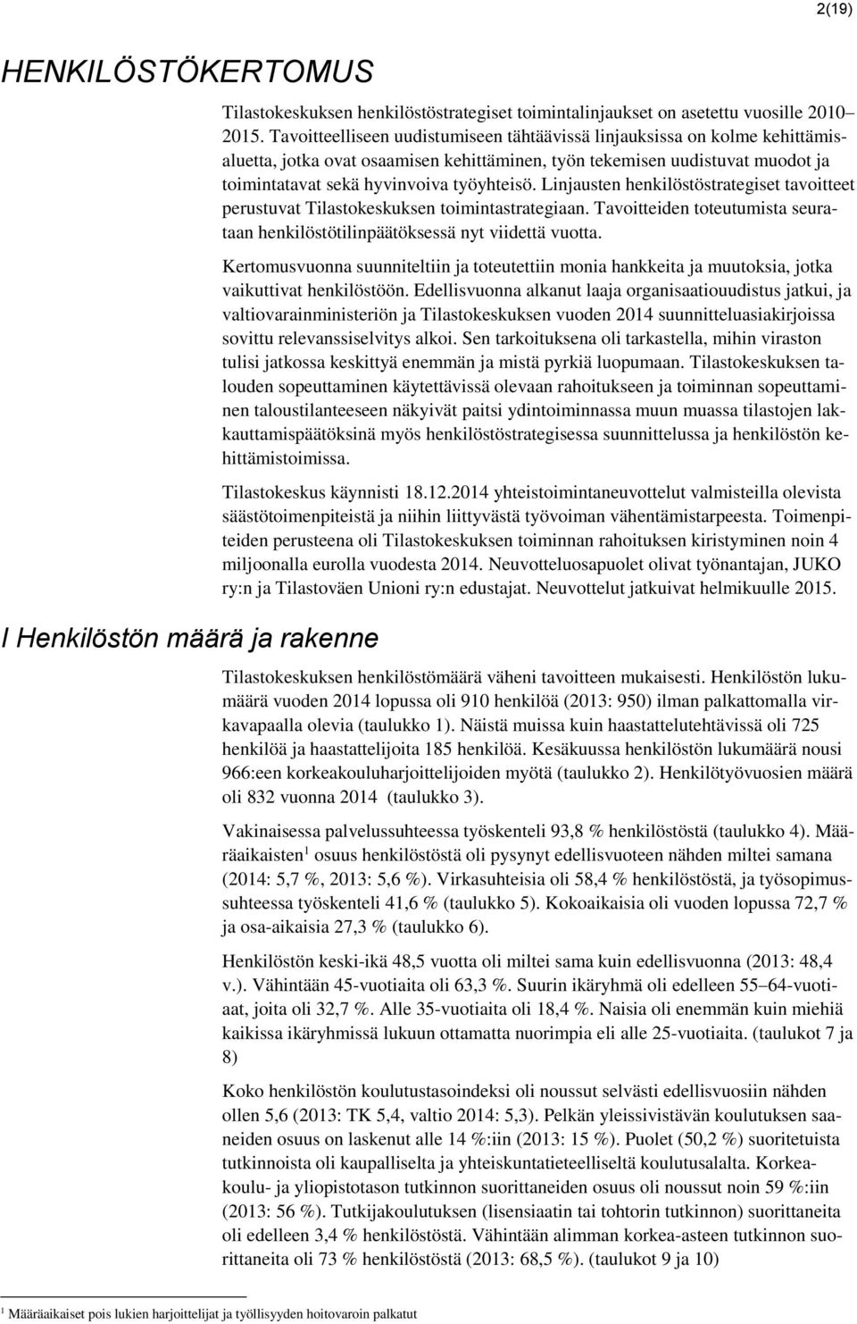 Linjausten henkilöstöstrategiset tavoitteet perustuvat Tilastokeskuksen toimintastrategiaan. Tavoitteiden toteutumista seurataan henkilöstötilinpäätöksessä nyt viidettä vuotta.