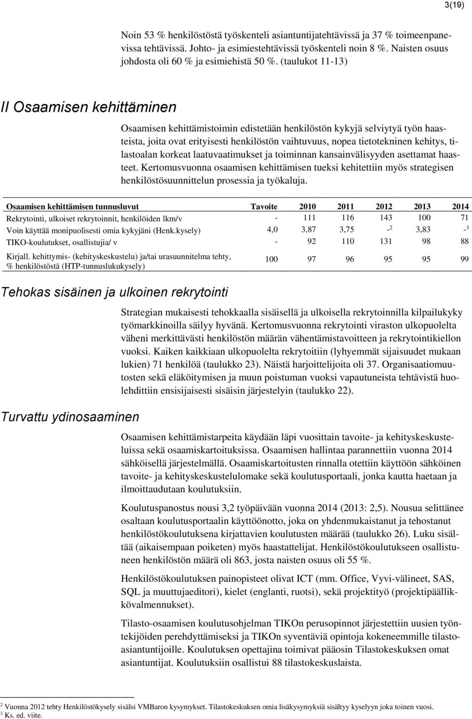 (taulukot 11-13) II Osaamisen kehittäminen Osaamisen kehittämistoimin edistetään henkilöstön kykyjä selviytyä työn haasteista, joita ovat erityisesti henkilöstön vaihtuvuus, nopea tietotekninen