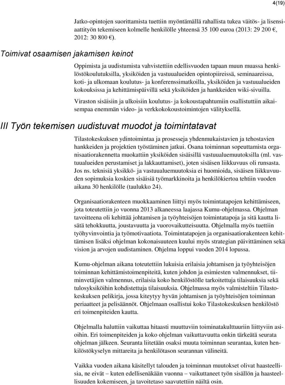 Oppimista ja uudistumista vahvistettiin edellisvuoden tapaan muun muassa henkilöstökoulutuksilla, yksiköiden ja vastuualueiden opintopiireissä, seminaareissa, koti- ja ulkomaan koulutus- ja