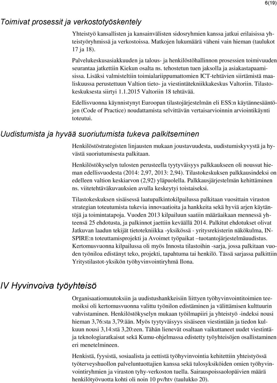 tehostetun tuen jaksolla ja asiakastapaamisissa. Lisäksi valmisteltiin toimialariippumattomien ICT-tehtävien siirtämistä maaliskuussa perustettuun Valtion tieto- ja viestintätekniikkakeskus Valtoriin.