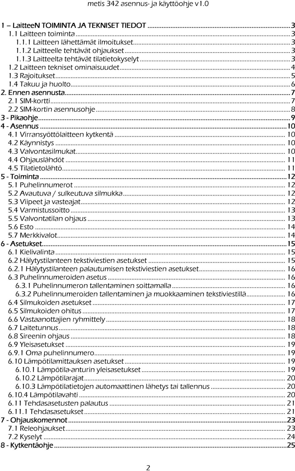 1 Virransyöttölaitteen kytkentä... 10 4.2 Käynnistys... 10 4.3 Valvontasilmukat... 10 4.4 Ohjauslähdöt.. 11 4.5 Tilatietolähtö... 11 5 - Toiminta...12 5.1 Puhelinnumerot... 12 5.