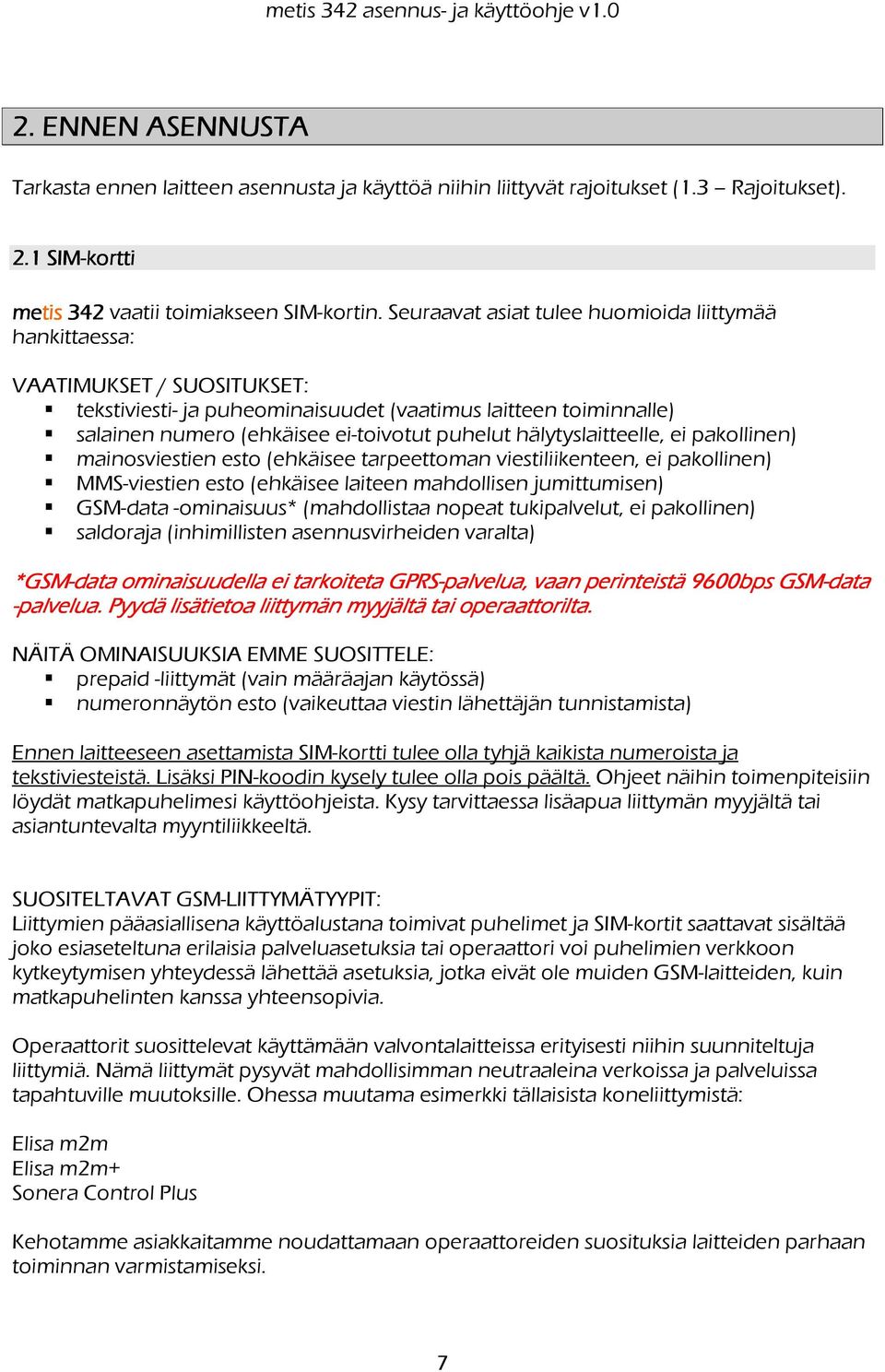 hälytyslaitteelle, ei pakollinen) mainosviestien esto (ehkäisee tarpeettoman viestiliikenteen, ei pakollinen) MMS-viestien esto (ehkäisee laiteen mahdollisen jumittumisen) GSM-data -ominaisuus*