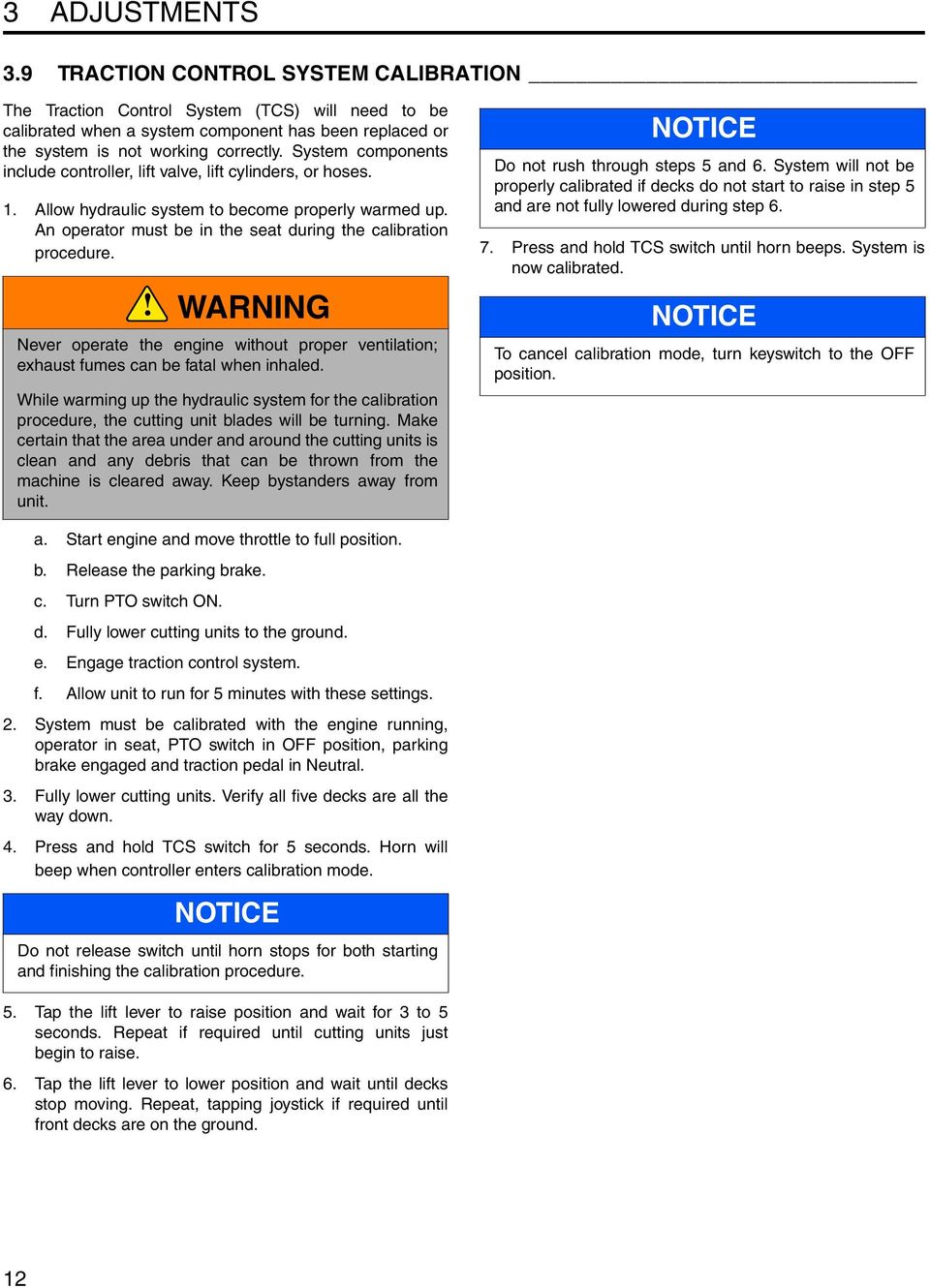 ! WARNING Never operate the engine without proper ventilation; exhaust fumes can be fatal when inhaled.