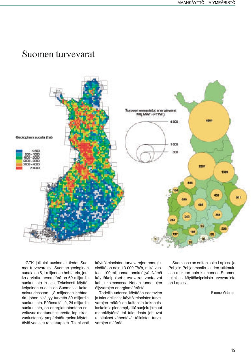 Teknisesti käyttökelpoinen suoala on Suomessa kokonaisuudessaan 1,2 miljoonaa hehtaaria, johon sisältyy turvetta 30 miljardia suokuutiota.