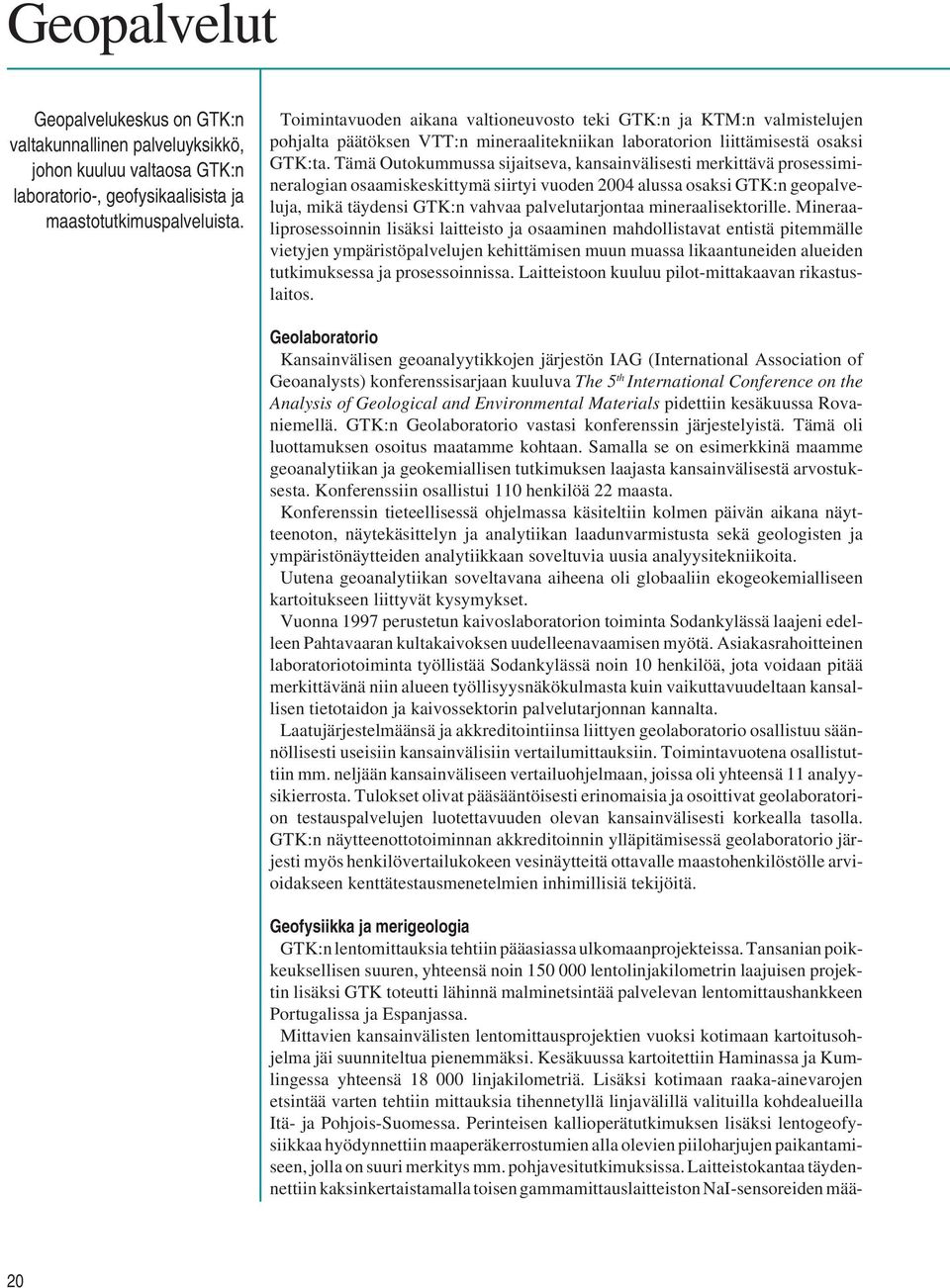 Tämä Outokummussa sijaitseva, kansainvälisesti merkittävä prosessimineralogian osaamiskeskittymä siirtyi vuoden 2004 alussa osaksi GTK:n geopalveluja, mikä täydensi GTK:n vahvaa palvelutarjontaa