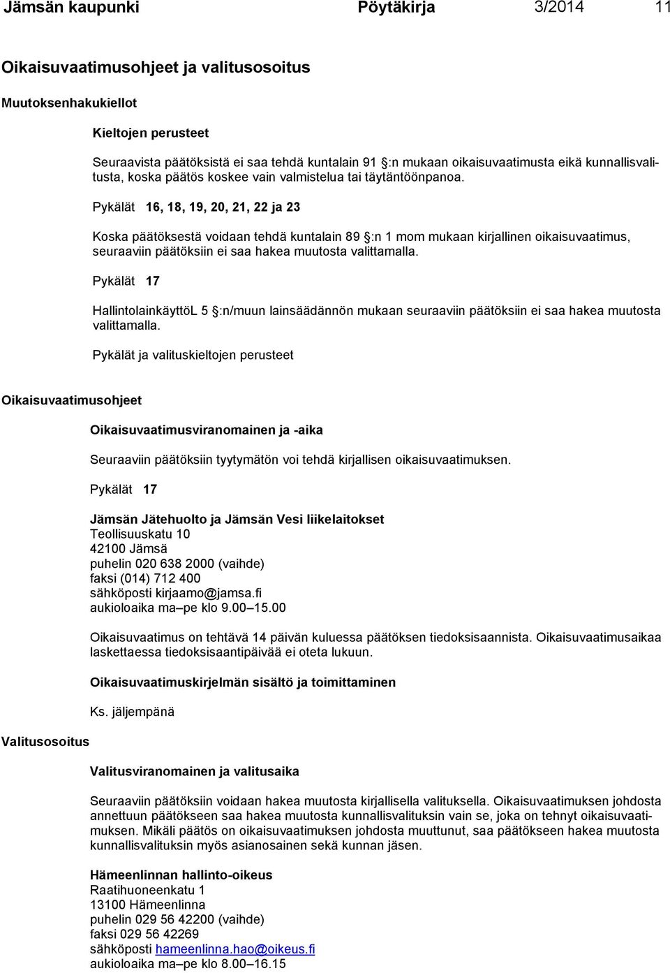 Pykälät 16, 18, 19, 20, 21, 22 ja 23 Koska päätöksestä voidaan tehdä kuntalain 89 :n 1 mom mukaan kirjallinen oikai suvaati mus, seuraa viin päätöksiin ei saa hakea muutosta valittamalla.