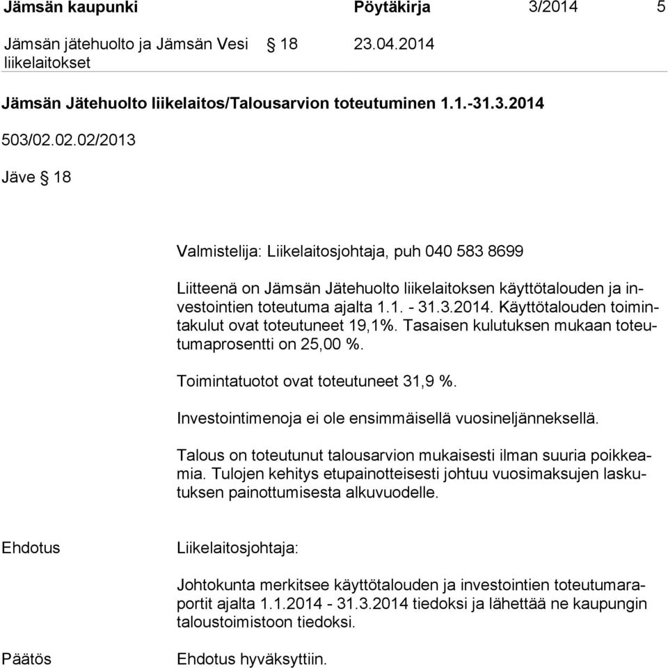 Käyttötalouden toi minta ku lut ovat toteutuneet 19,1%. Tasaisen kulutuksen mukaan to teutu ma pro sent ti on 25,00 %. Toimintatuotot ovat toteutuneet 31,9 %.