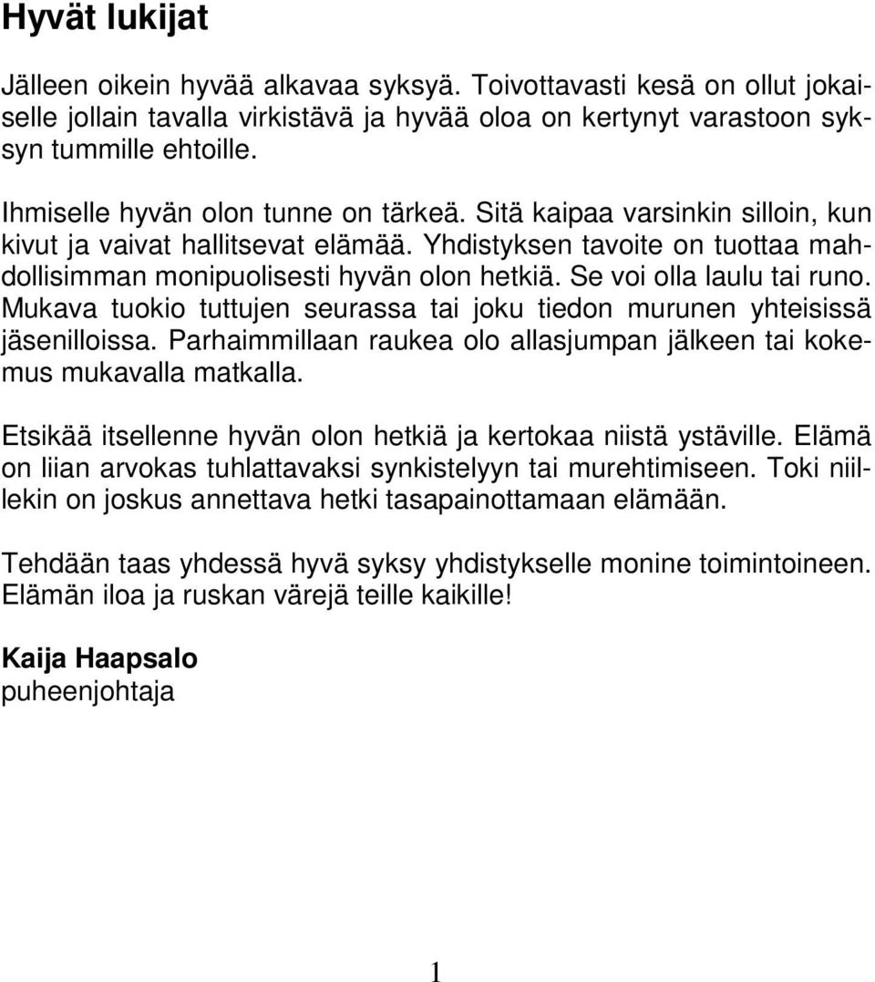 Se voi olla laulu tai runo. Mukava tuokio tuttujen seurassa tai joku tiedon murunen yhteisissä jäsenilloissa. Parhaimmillaan raukea olo allasjumpan jälkeen tai kokemus mukavalla matkalla.