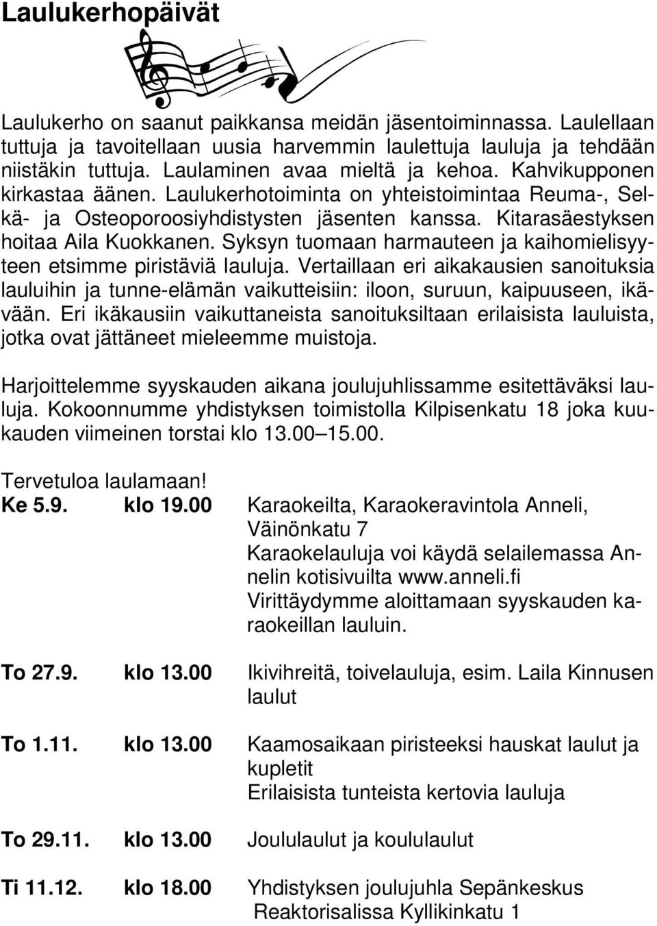 Syksyn tuomaan harmauteen ja kaihomielisyyteen etsimme piristäviä lauluja. Vertaillaan eri aikakausien sanoituksia lauluihin ja tunne-elämän vaikutteisiin: iloon, suruun, kaipuuseen, ikävään.