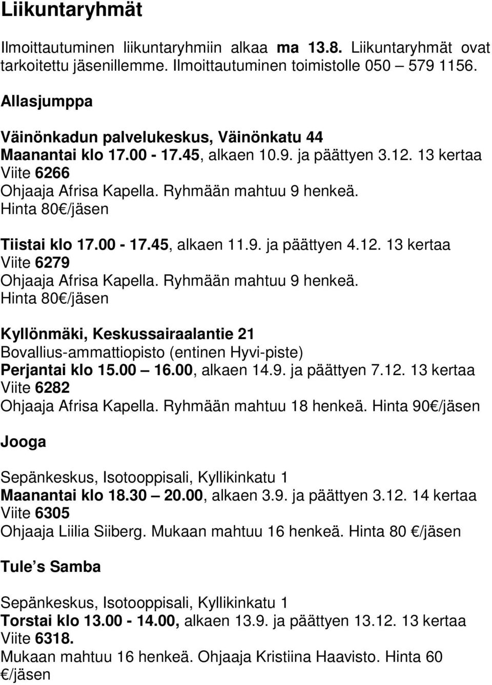 Hinta 80 /jäsen Tiistai klo 17.00-17.45, alkaen 11.9. ja päättyen 4.12. 13 kertaa Viite 6279 Ohjaaja Afrisa Kapella. Ryhmään mahtuu 9 henkeä.