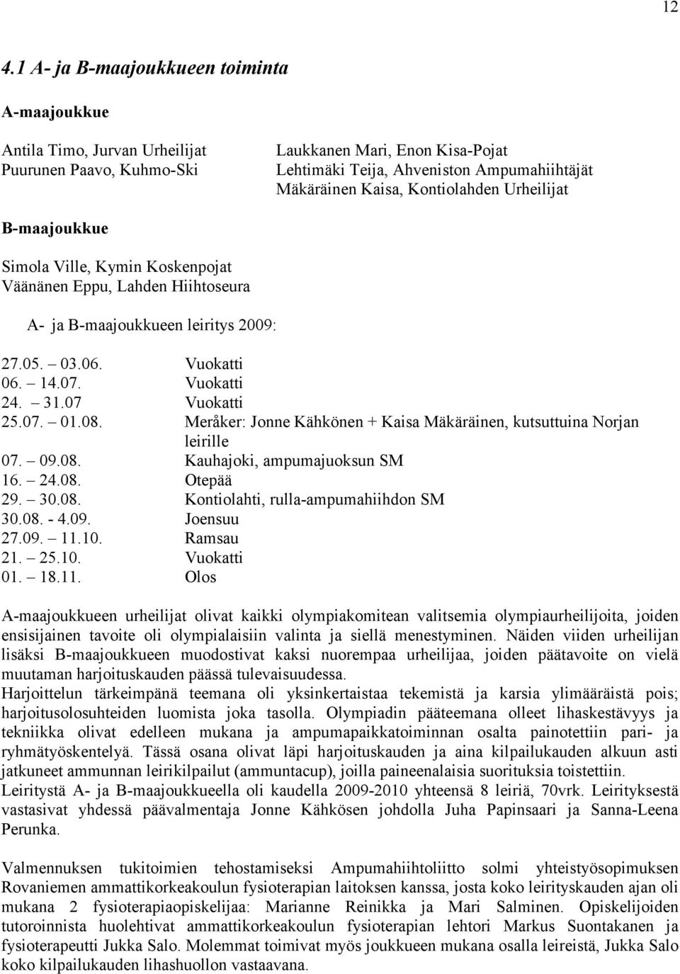 07 Vuokatti 25.07. 01.08. Meråker: Jonne Kähkönen + Kaisa Mäkäräinen, kutsuttuina Norjan leirille 07. 09.08. Kauhajoki, ampumajuoksun SM 16. 24.08. Otepää 29. 30.08. Kontiolahti, rulla-ampumahiihdon SM 30.